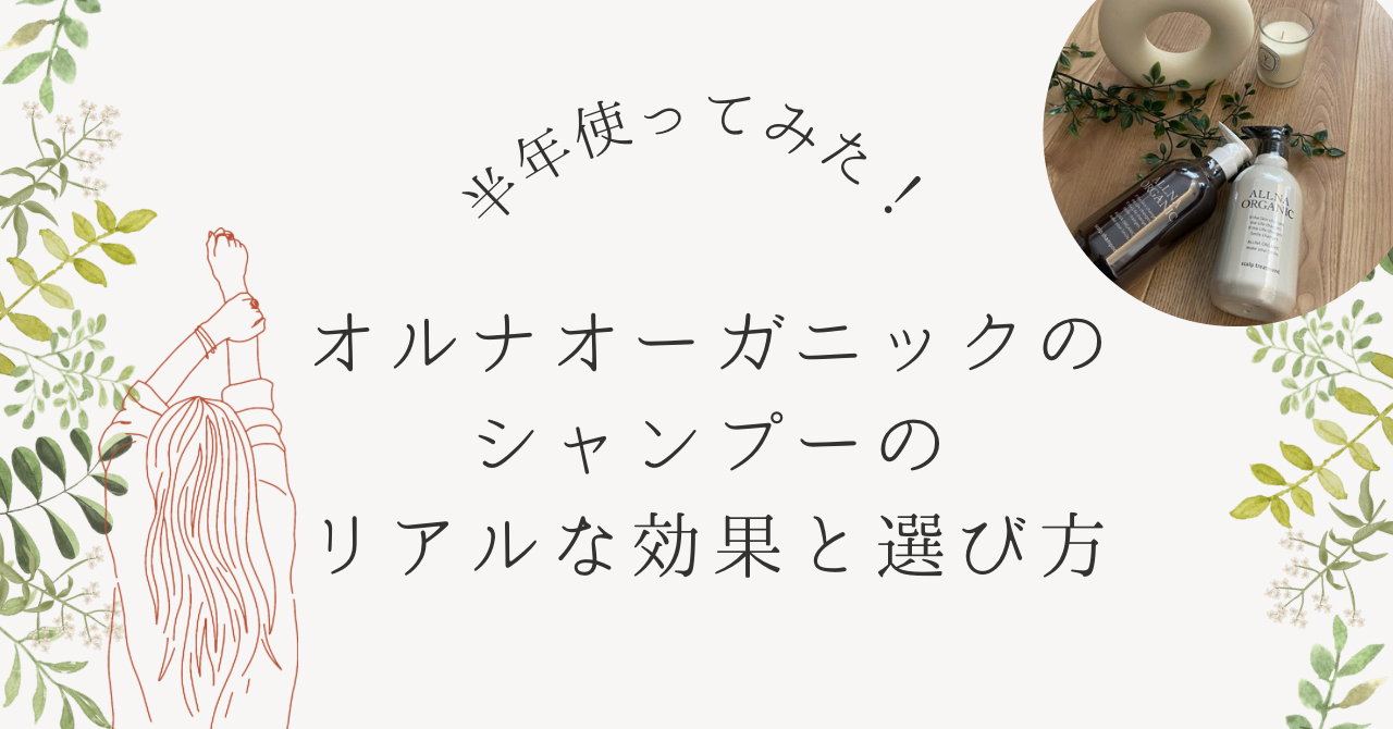 【口コミ本音】オルナオーガニックのシャンプーはどれがおすすめ？半年使って分かったリアルな効果と選び方